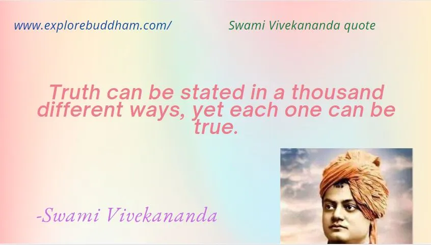 Perspective and interpretation are significant parts of making decisions using logic and reasoning. According to Swami Vivekananda, when we’re trying to decide something, it usually pays off, in the long run, to take a step back and think about it from different perspectives. However, whether you’re making a decision or just trying to figure something out, this quote also has a second meaning: Swami Vivekananda tries to tell us that others might not see things the same way we do.