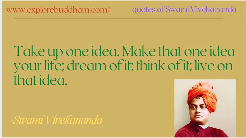 There are many powerful forces in life, but according to Swami Vivekananda, almost none are as powerful as conviction. According to him, if we are set on achieving something, we must make that idea our focus. We must let it drive us forward and let it become our entire life to achieve it.